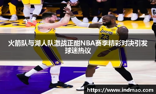 火箭队与湖人队激战正酣NBA赛季精彩对决引发球迷热议
